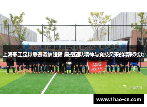 上海职工足球联赛激情碰撞 展现团队精神与竞技风采的精彩对决