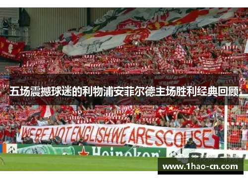 五场震撼球迷的利物浦安菲尔德主场胜利经典回顾
