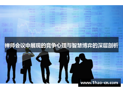 禅师会议中展现的竞争心理与智慧博弈的深层剖析