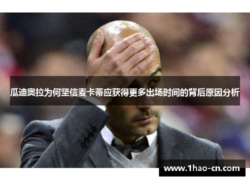瓜迪奥拉为何坚信麦卡蒂应获得更多出场时间的背后原因分析
