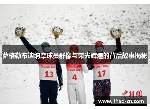 萨格勒布迪纳摩球员群像与荣光辉煌的背后故事揭秘