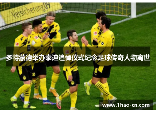 多特蒙德举办泰迪追悼仪式纪念足球传奇人物离世