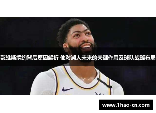 戴维斯续约背后原因解析 他对湖人未来的关键作用及球队战略布局
