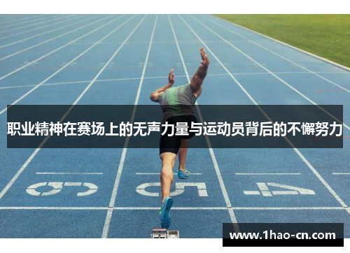 职业精神在赛场上的无声力量与运动员背后的不懈努力