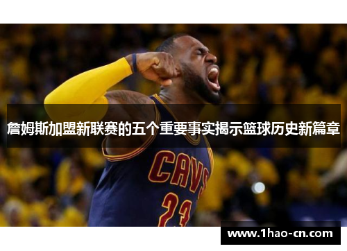 詹姆斯加盟新联赛的五个重要事实揭示篮球历史新篇章