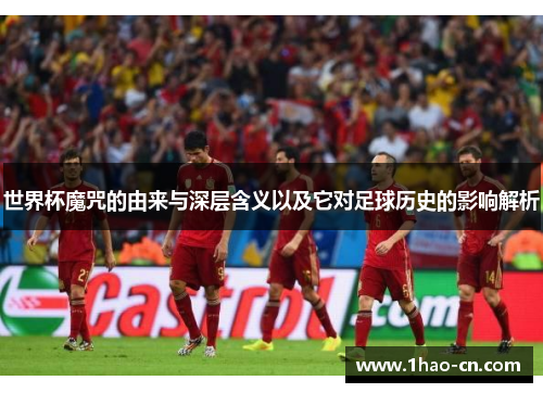 世界杯魔咒的由来与深层含义以及它对足球历史的影响解析