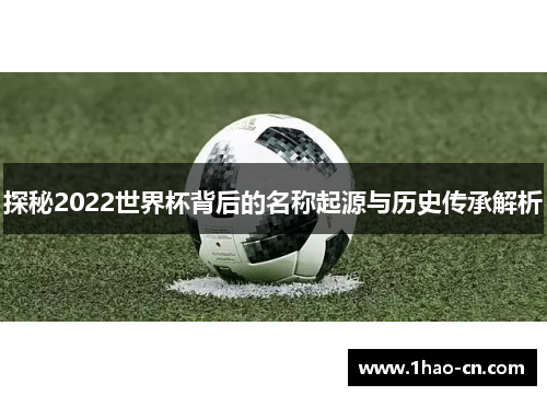 探秘2022世界杯背后的名称起源与历史传承解析